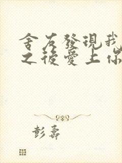 舍友发现我是双之后爱上你的字