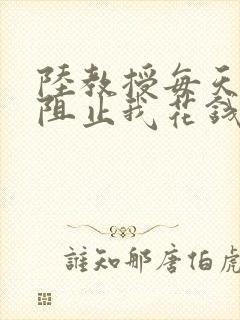 陆教授每天都在阻止我花钱咕咚叽