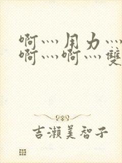 啊灬用力灬啊灬啊灬啊灬双男主