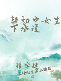 帮初中女生疏通下水道