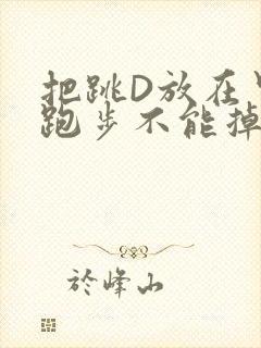 把跳D放在里面跑步不能掉