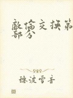 敌伦交换第十一部分