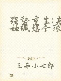 强势重生:夫人她飒爆全球了