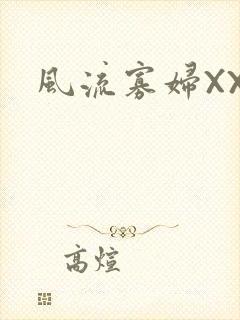 风流寡妇XXX
