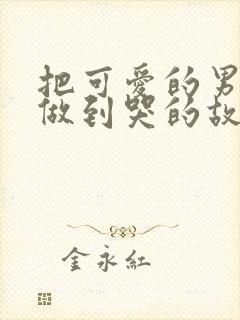 把可爱的男孩子做到哭的故事