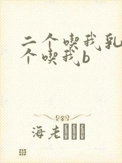 二个吃我乳房一个吃我b