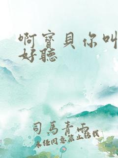 啊宝贝你叫得好好听