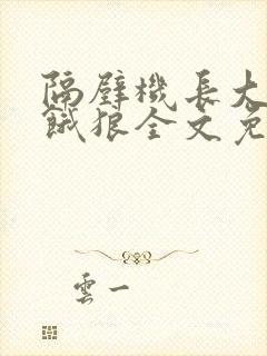 隔壁机长大叔是饿狼全文免费阅读无弹窗番外