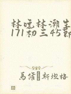 林晚林潮生if171初三45节