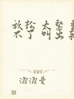 放松 太紧 动不了 叫出来