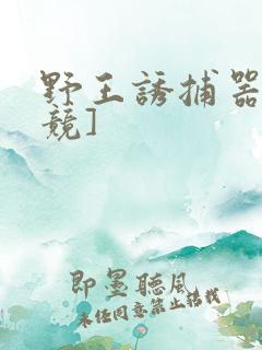 野王诱捕器[电竞]