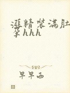 涨精装满肚子怀孕hhh