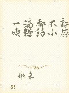 一滴都不许漏爱吃糖的小麻雀