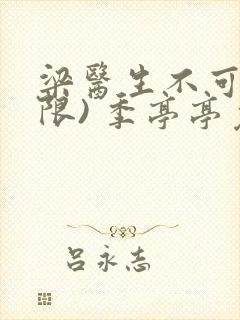 梁医生不可以(限) 季亭亭免费阅读