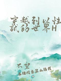 穿越到以性为考试的世界H