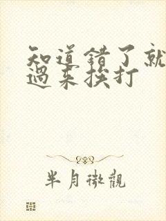 知道错了就自己过来挨打