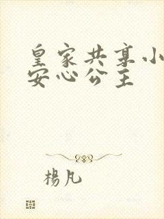 皇家共享小公主安心公主