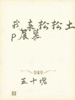 我来松松土pop展慕