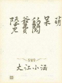 陆爷的呆萌甜妻免费阅