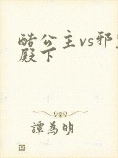 酷公主vs邪魅殿下