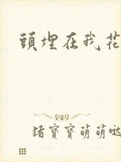 头埋在我花丛里