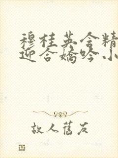 穆桂英含精肉臀迎合娇吟小说