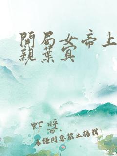 开局女帝上门求亲叶冥