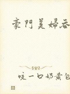 豪门美妇吞巨龙