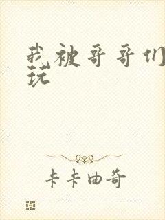 我被哥哥们轮流玩