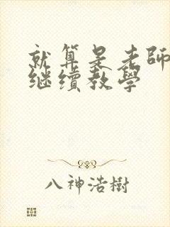 就算是老师也想继续教学