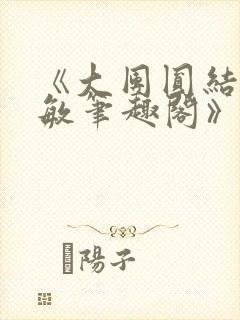 《大团圆结2高敏笔趣阁》