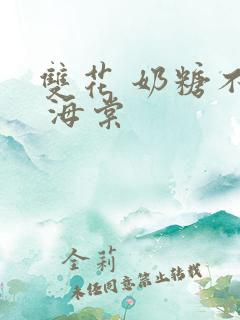 双花 奶糖不甜 海棠