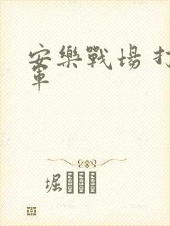 安乐战场 打真军