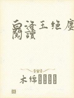 白洛玉绝尘免费阅读