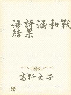 洛诗涵和战寒爵结果