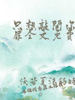 只想敲开你的心扉全文免费阅读