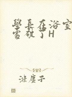 学长在浴室把我处破了H