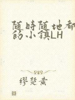 随时随地都能干的小镇LH