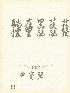 躺在黑莲花男配怀里瑟瑟发抖晋江