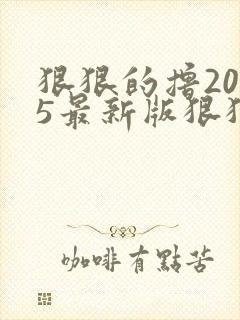 狠狠的撸2015最新版狠狠的撸2015最新版