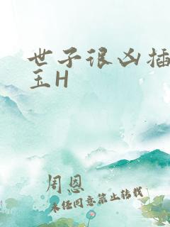 世子很凶插花弄玉H