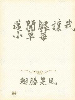 迈开腿让我吃你小草莓