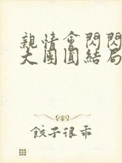 亲情会闪闪发光大团圆结局