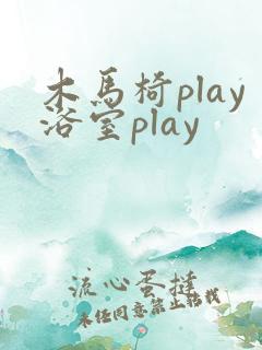 木马椅play浴室play