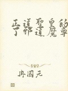 正道圣皇的我娶了邪道魔尊 小说