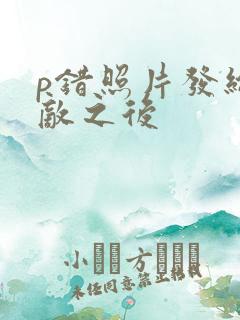 p错照片发给情敌之后