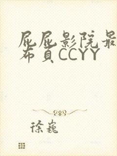 屁屁影院最新发布页CCYY