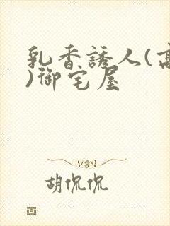 乳香诱人(高H)御宅屋