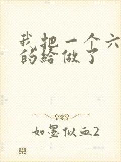 我把一个六年级的给做了