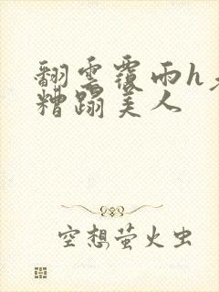 翻云覆雨h老头糟蹋美人